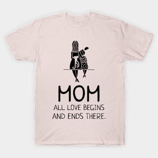 MOM all love begins and ends there T-Shirt